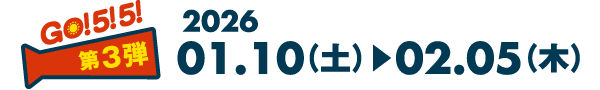 GO! 5! 5! 第3弾 2026 01.10（土）▶︎02.05（木）